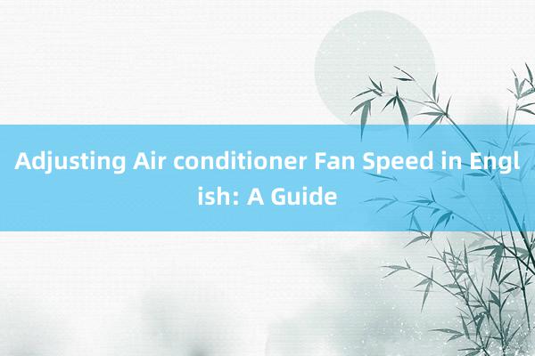 Adjusting Air conditioner Fan Speed in English: A Guide